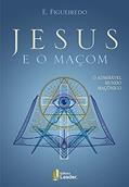 Ler Jesus E O Maçom - O Admirável Mundo Maçônico, do autor E. Figueiredo Ler Jesus E O Maçom - O Admirável Mundo Maçônico, do autor E. Figueiredo