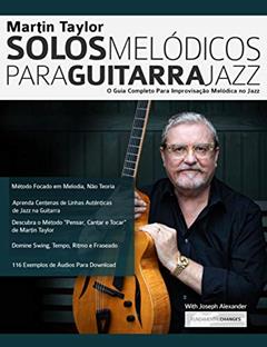 Martin Taylor Solos Melódicos para Guitarra Jazz: O Guia Completo Para Improvisação Melódica no Jazz (Martin Taylor Guitarra Jazz Livro 3), do autor Martin Taylor; Joseph Alexander