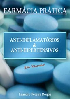 Farmácia Prática: Anti-inflamatórios e Anti-hipertensivos em Resumo, do autor Leandro Pereira Roque