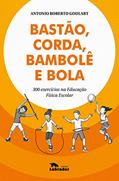 Ler Bastão, corda, bambolê e bola: 300 exercícios na Educação Física escolar, do autor Antonio Roberto Goulart Ler Bastão, corda, bambolê e bola: 300 exercícios na Educação Física escolar, do autor Antonio Roberto Goulart