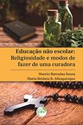 Ler Educação não escolar: religiosidade e modos de fazer de uma curadora, do autor Marcio Barradas Sousa; Maria Betânia B. Albuquerque