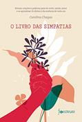 Ler O livro das simpatias: Rituais, orações e práticas para ter sorte, saúde, amor e se aproximar do divino e da essência de cada um, do autor Carolina Chagas
