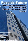 Ler Reps-do-Futuro: Quando Conheceremos os Representantes na Indústria Farmacêutica do Futuro (Indústria Farmacêutica | Orientações para Consultores, Propagandistas e Representantes), do autor André Luiz Bernardes