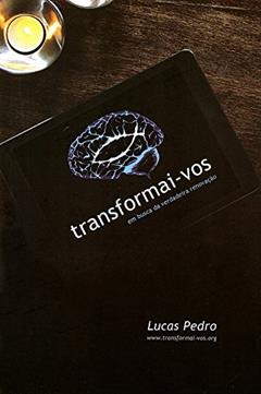 Transformai-Vos - Em Busca da Verdadeira Renovação, do autor Lucas Pedro Dos Santos