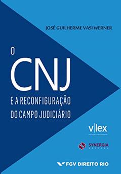 O Cnj e a Reconfiguração do Campo Judiciário, do autor José Guilherme Vasi Werner
