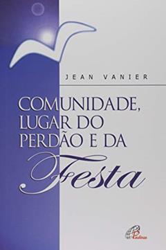Comunidade, lugar do perdão e da festa, do autor Jean Vanier