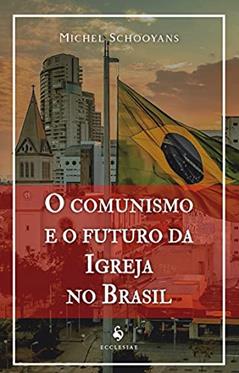 O Comunismo E O Futuro Da Igreja No Brasil, do autor Michel Schooyans