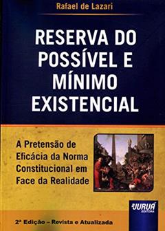 Reserva do Possível e Mínimo Existencial - A Pretensão da Eficácia da Norma Constitucional em Face da Realidade, do autor Rafael de Lazari