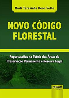 Novo Código Florestal - Repercussões na Tutela das Áreas de Preservação Permanente e Reserva Legal, do autor Marli Teresinha Deon Sette