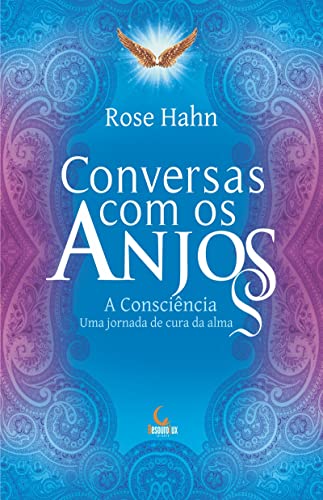 Ler Conversas com os anjos: A consciência, uma jornada de cura da alma, do autor Rose Hahn