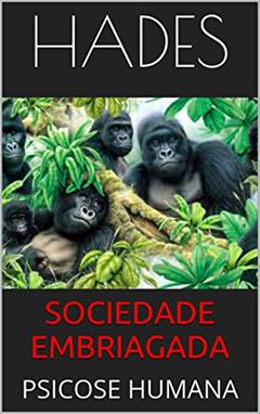 SOCIEDADE EMBRIAGADA: PSICOSE HUMANA, do autor hades