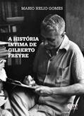 Ler A HISTÓRIA ÍNTIMA DE GILBERTO FREYRE, do autor Mario Helio Gomes