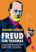 Ler Freud sem traumas: Para você entender, de uma vez, as teorias que desvendaram a mente humana e mudaram o mundo - e as nossas vidas, do autor Alexandre Carvalho