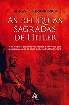 As Relíquias Sagradas de Hitler, do autor Sidney D. Kirkpatrick