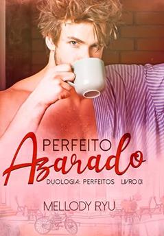Perfeito Azarado (Perfeitos Livro 1), do autor Mellody Ryu