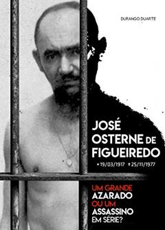 José Osterne de Figueiredo: Um Grande Azarado ou um Assassino em Série?, do autor Durango Duarte