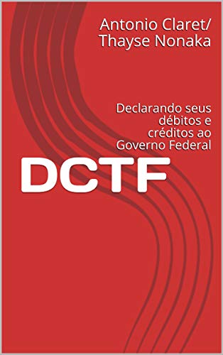 Ler DCTF: Declarando seus débitos e créditos ao Governo Federal (Guia tributário Livro 1), do autor Antonio Claret/ Thayse Nonaka