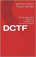Ler DCTF: Declarando seus débitos e créditos ao Governo Federal (Guia tributário Livro 1), do autor Antonio Claret/ Thayse Nonaka Ler DCTF: Declarando seus débitos e créditos ao Governo Federal (Guia tributário Livro 1), do autor Antonio Claret/ Thayse Nonaka