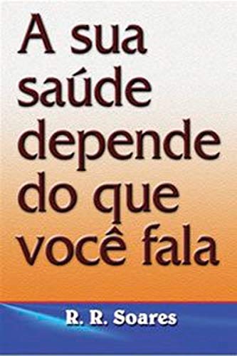 Ler A Sua Saúde Depende Do Que Você Fala, do autor R. R. Soares