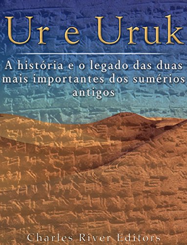 Ler Ur e Uruk: a história e o legado das duas mais importantes cidades dos sumérios antigos, do autor Charles River Editors