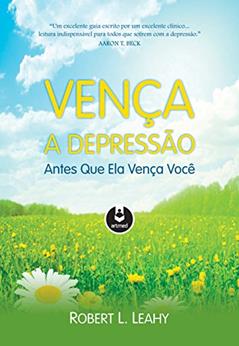 Vença a Depressão Antes que Ela Vença Você, do autor Robert L. Leahy