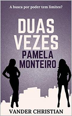 Duas Vezes Pamela Monteiro: A busca por poder tem limites?, do autor Vander Christian