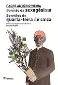 Ler Sermão da Sexagésima - Sermões de Quarta-Feira de Cinza, do autor PADRE ANTONIO VIEIRA Ler Sermão da Sexagésima - Sermões de Quarta-Feira de Cinza, do autor PADRE ANTONIO VIEIRA