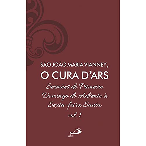 Ler Sermões do Primeiro Domingo do Advento à Sexta-feira Santa - Vol 7/1 (Luxo) (Volume 1), do autor João Batista Maria Vianney