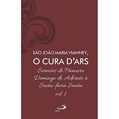 Sermões do Primeiro Domingo do Advento à Sexta-feira Santa - Vol 7/1 (Luxo) (Volume 1), do autor João Batista Maria Vianney