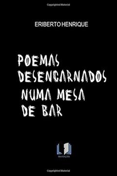 POEMAS DESENCARNADOS NUMA MESA DE BAR, do autor ERIBERTO HENRIQUE