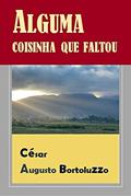 Ler ALGUMA COISINHA QUE FALTOU, do autor César Augusto Bortoluzzo Ler ALGUMA COISINHA QUE FALTOU, do autor César Augusto Bortoluzzo
