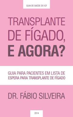 Transplante de fígado, e agora?: Guia para pacientes em lista de espera para transplante de fígado. (Guia de Saúde do Instituto para Cuidado do Fígado Livro 1), do autor Fábio Silveira