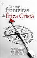 Ler As Novas Fronteiras da Ética Cristã, do autor Claudionor de Andrade