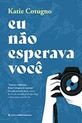 Ler Eu não esperava você, do autor Katie Cotugno Ler Eu não esperava você, do autor Katie Cotugno