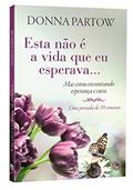 Ler Esta Não é a Vida que eu Esperava...: mas Estou Encontrando Esperança e Cura, do autor Donna Partow