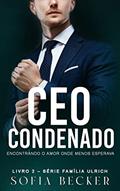 Ler CEO CONDENADO: ENCONTRANDO O AMOR ONDE MENOS ESPERAVA: Série Família Ulrich - Livro 2, do autor SOFIA BECKER Ler CEO CONDENADO: ENCONTRANDO O AMOR ONDE MENOS ESPERAVA: Série Família Ulrich - Livro 2, do autor SOFIA BECKER