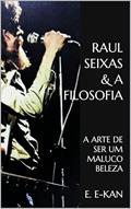Ler RAUL SEIXAS & A FILOSOFIA: A ARTE DE SER UM MALUCO BELEZA, do autor EMERSON RODRIGUES