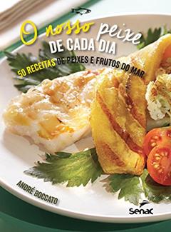 O nosso peixe de cada dia: 50 receitas de peixes e frutos do mar, do autor André Boccato