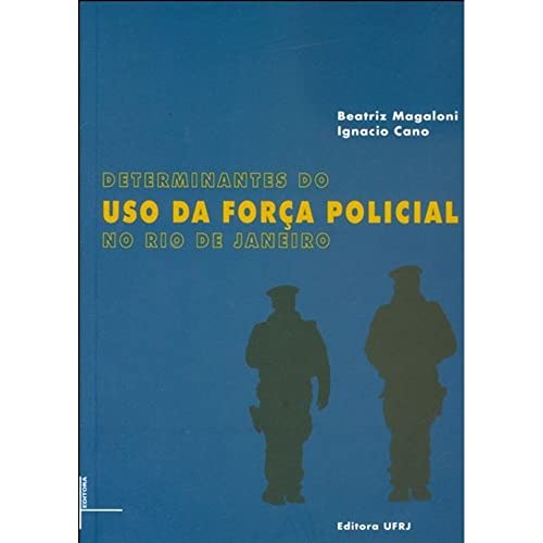 Ler Determinantes do uso da Força Policial no Rio de Janeiro, do autor Ignácio Cano; Beatriz Magaloni