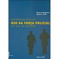 Ler Determinantes do uso da Força Policial no Rio de Janeiro, do autor Ignácio Cano; Beatriz Magaloni