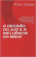 Ler A DECISÃO DO JUIZ E A INFLUÊNCIA DA MÍDIA: Ineficácia da prova divulgada pelos meios de comunicação para o processo penal e civil, do autor Artur Souza