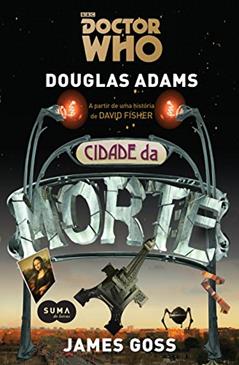 Doctor Who: Cidade da Morte, do autor Douglas Adams; James Goss