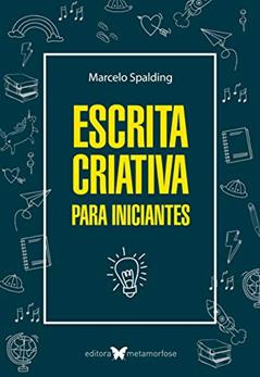 Escrita Criativa para Iniciantes - 2ª edição, do autor Marcelo Spalding