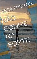 Ler NÃO CONFIE NA SORTE, do autor ZECA ANDRADE