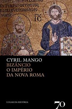 Bizâncio, o Império da Nova Roma, do autor Cyril Mango