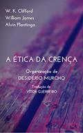 Ler A Ética da Crença, do autor Desidério Murcho; William James; Alvin Plantinga; W. K. Clifford