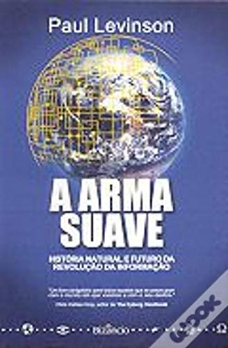 Ler A Arma Suave História Natural e Futuro da Revolução da Informação, do autor Paul Levinson