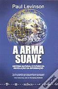 Ler A Arma Suave História Natural e Futuro da Revolução da Informação, do autor Paul Levinson