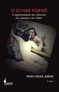 O Olhar Pornô: a Representação do Obsceno no Cinema e no Vídeo, do autor Nuno Cesar Abreu