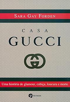 Casa Gucci: Uma História de Glamour, Cobiça, Loucura e Morte, do autor Sara Gay Forden